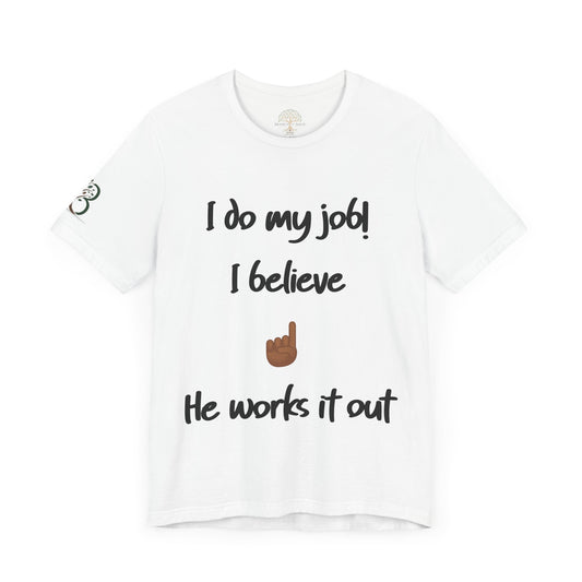 Motivational Unisex Jersey Short Sleeve Tee "I do my job! I believe he works it out"